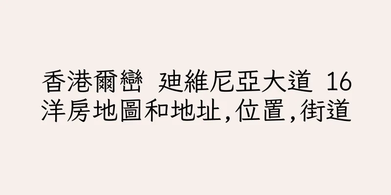 香港爾巒 廸維尼亞大道 16洋房地圖和地址,位置,街道