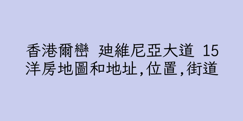 香港爾巒 廸維尼亞大道 15洋房地圖和地址,位置,街道