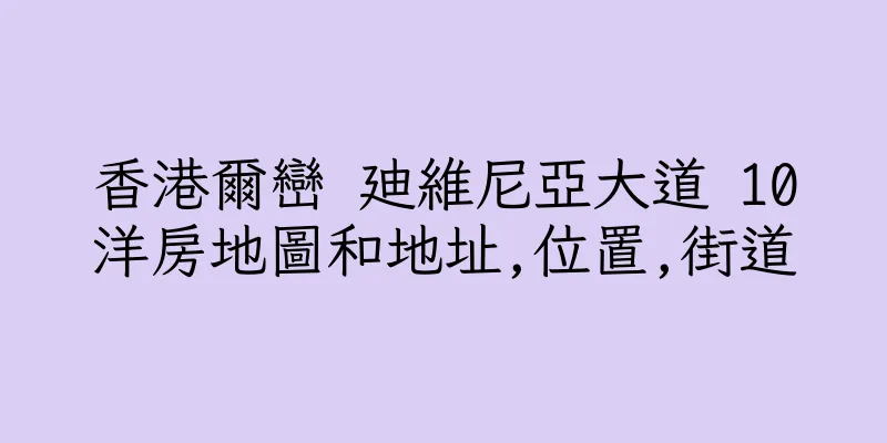 香港爾巒 廸維尼亞大道 10洋房地圖和地址,位置,街道
