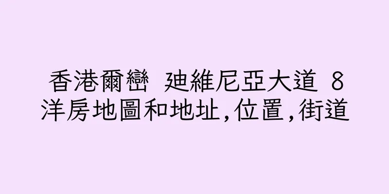 香港爾巒 廸維尼亞大道 8洋房地圖和地址,位置,街道