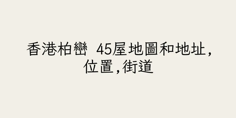 香港柏巒 45屋地圖和地址,位置,街道