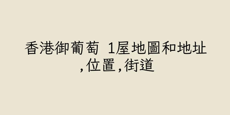 香港御葡萄 1屋地圖和地址,位置,街道
