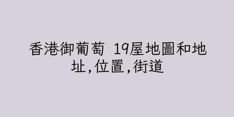 香港御葡萄 19屋地圖和地址,位置,街道