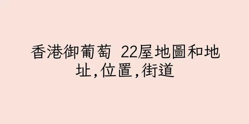 香港御葡萄 22屋地圖和地址,位置,街道