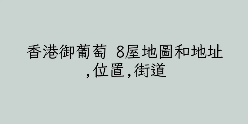 香港御葡萄 8屋地圖和地址,位置,街道
