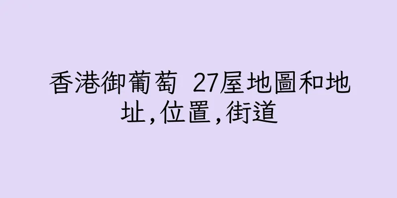 香港御葡萄 27屋地圖和地址,位置,街道