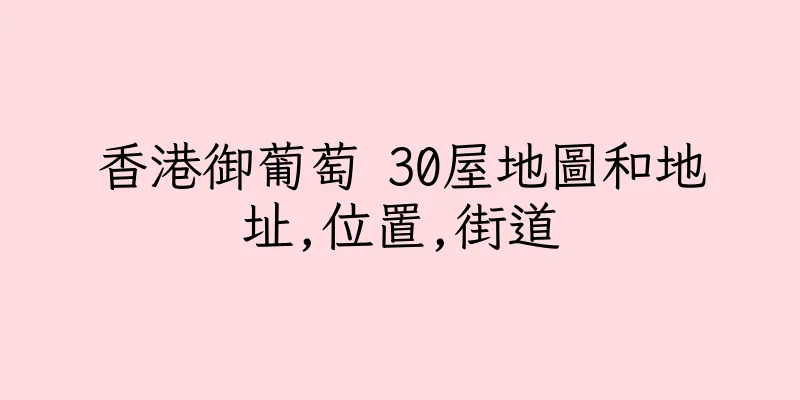 香港御葡萄 30屋地圖和地址,位置,街道