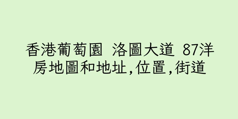 香港葡萄園 洛圖大道 87洋房地圖和地址,位置,街道