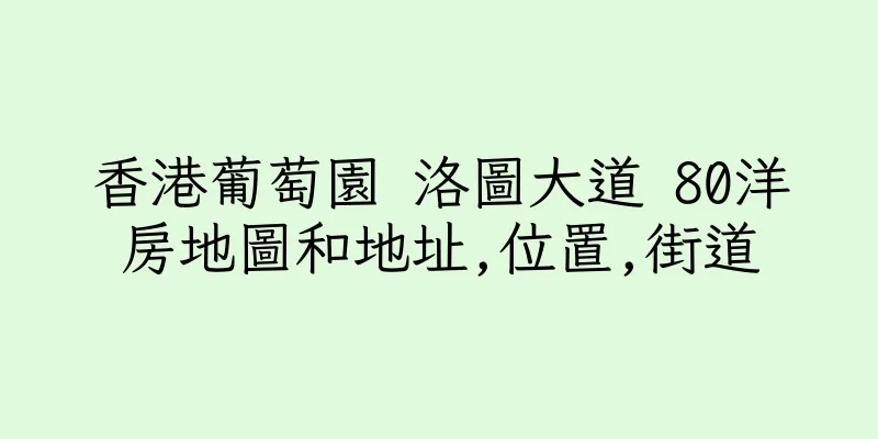 香港葡萄園 洛圖大道 80洋房地圖和地址,位置,街道