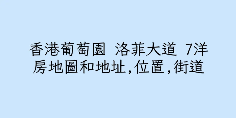 香港葡萄園 洛菲大道 7洋房地圖和地址,位置,街道