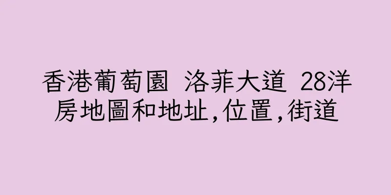 香港葡萄園 洛菲大道 28洋房地圖和地址,位置,街道
