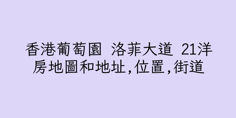 香港葡萄園 洛菲大道 21洋房地圖和地址,位置,街道