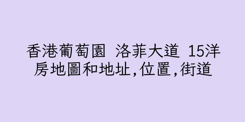 香港葡萄園 洛菲大道 15洋房地圖和地址,位置,街道