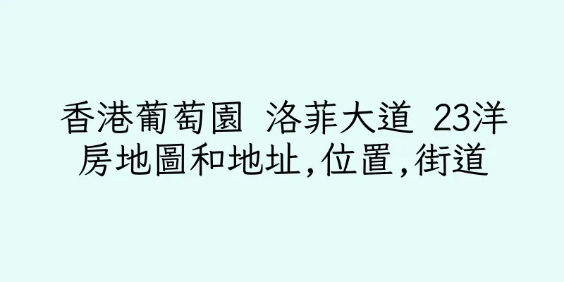 香港葡萄園 洛菲大道 23洋房地圖和地址,位置,街道