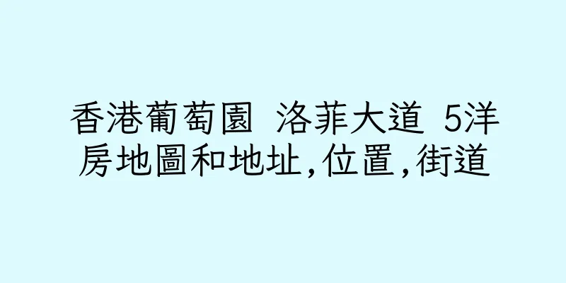 香港葡萄園 洛菲大道 5洋房地圖和地址,位置,街道