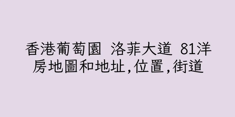 香港葡萄園 洛菲大道 81洋房地圖和地址,位置,街道