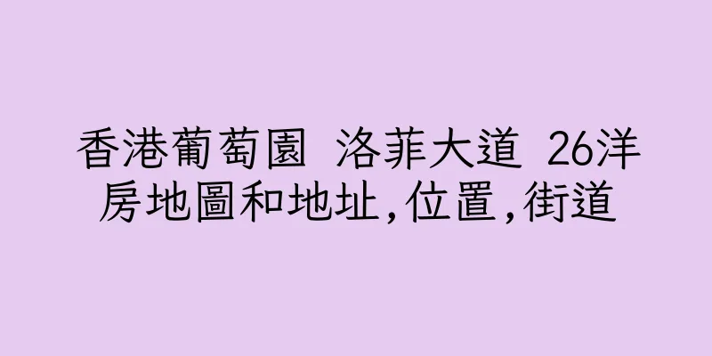 香港葡萄園 洛菲大道 26洋房地圖和地址,位置,街道