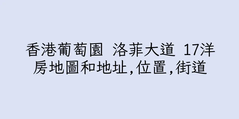 香港葡萄園 洛菲大道 17洋房地圖和地址,位置,街道