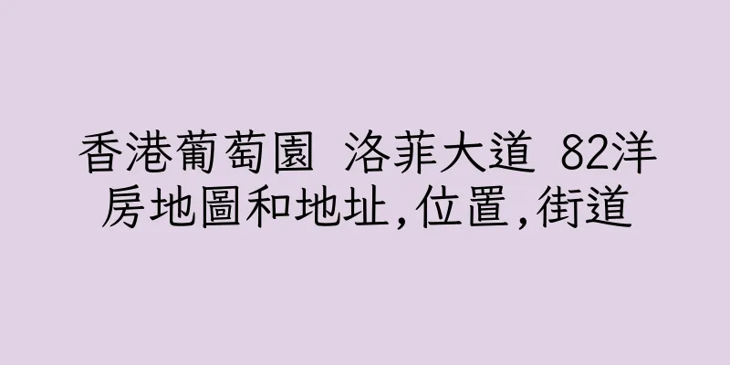 香港葡萄園 洛菲大道 82洋房地圖和地址,位置,街道