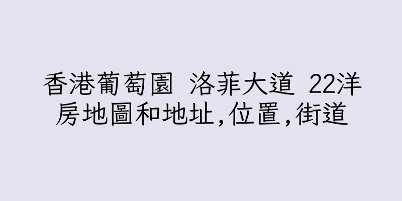 香港葡萄園 洛菲大道 22洋房地圖和地址,位置,街道