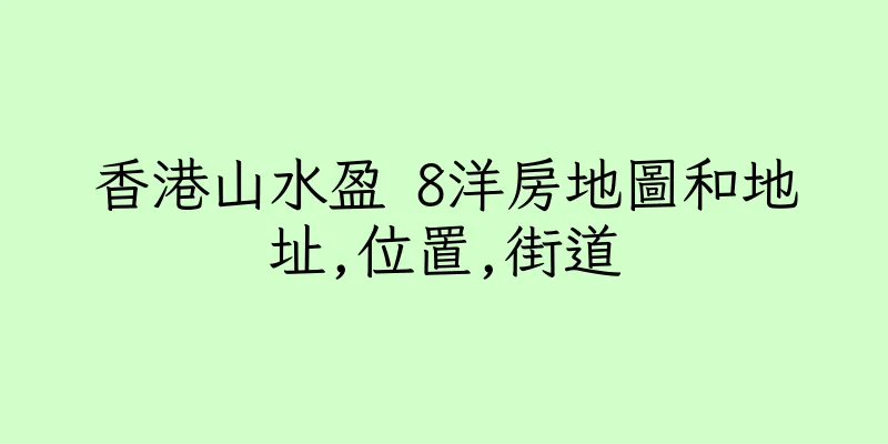 香港山水盈 8洋房地圖和地址,位置,街道