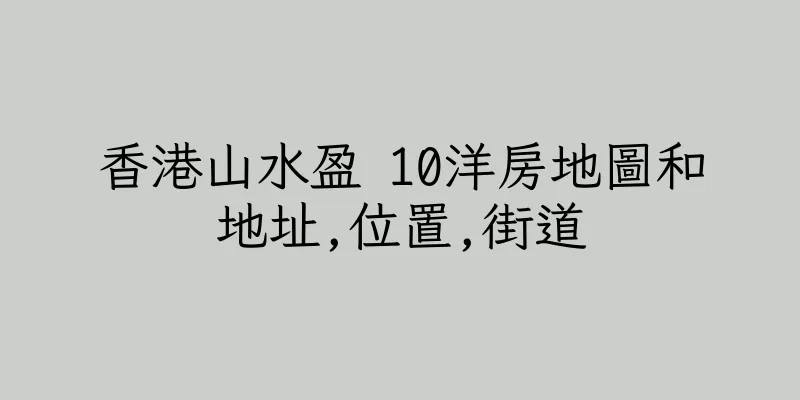 香港山水盈 10洋房地圖和地址,位置,街道