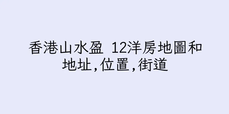 香港山水盈 12洋房地圖和地址,位置,街道