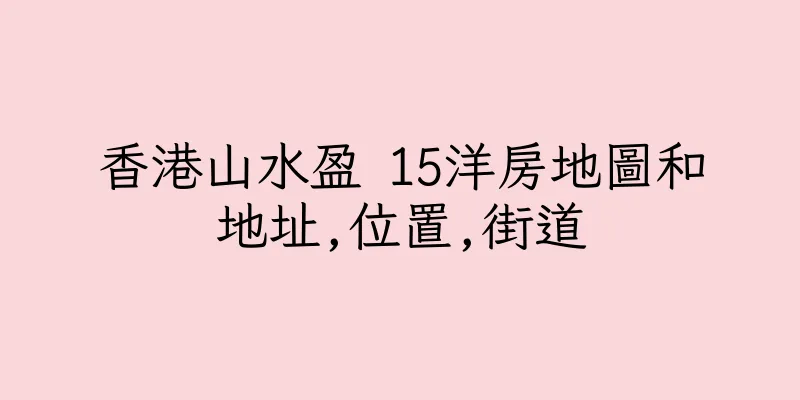 香港山水盈 15洋房地圖和地址,位置,街道