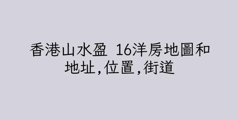 香港山水盈 16洋房地圖和地址,位置,街道