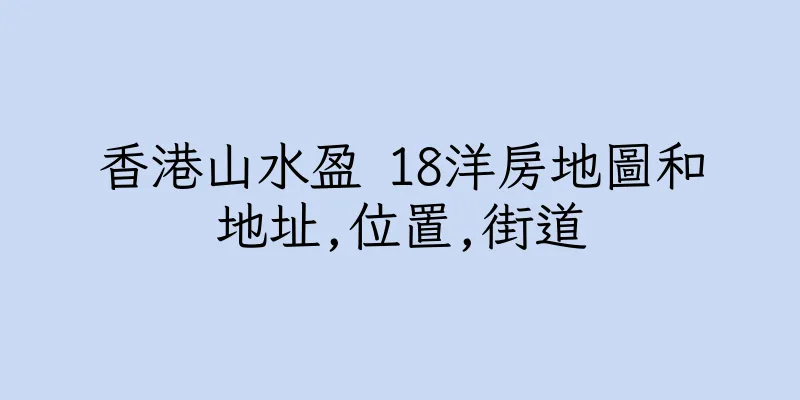 香港山水盈 18洋房地圖和地址,位置,街道