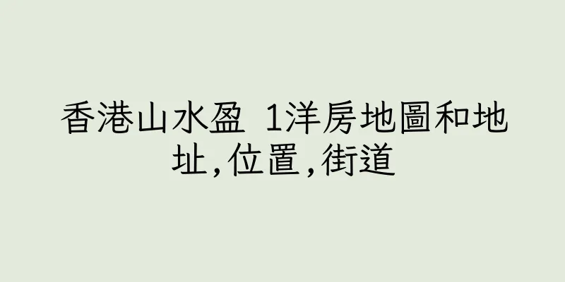 香港山水盈 1洋房地圖和地址,位置,街道
