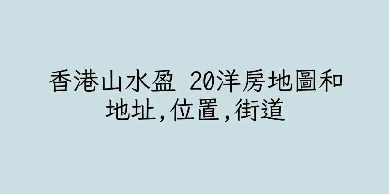香港山水盈 20洋房地圖和地址,位置,街道