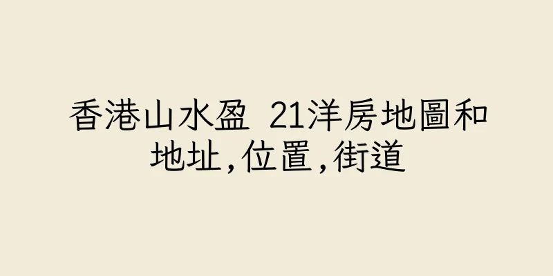 香港山水盈 21洋房地圖和地址,位置,街道
