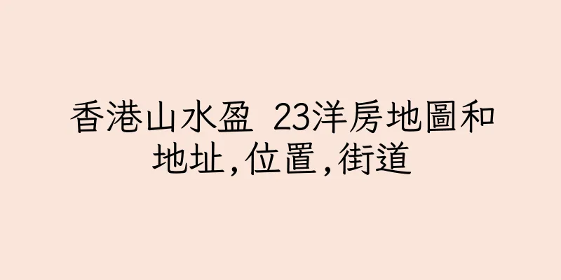 香港山水盈 23洋房地圖和地址,位置,街道