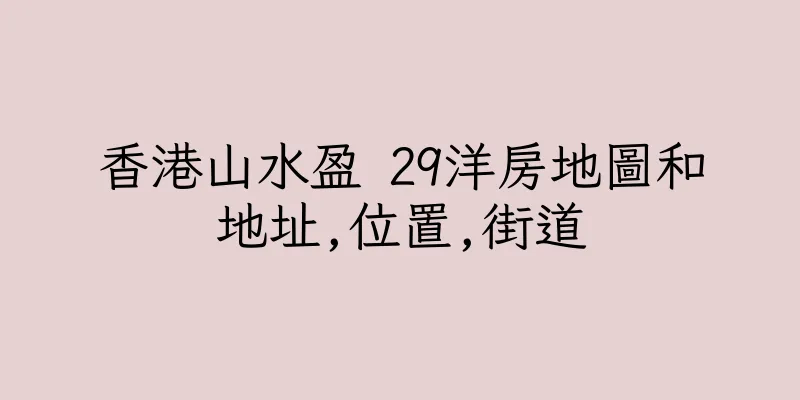 香港山水盈 29洋房地圖和地址,位置,街道