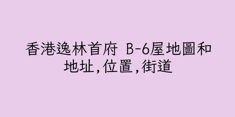 香港逸林首府 B-6屋地圖和地址,位置,街道