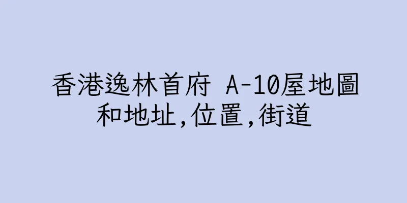 香港逸林首府 A-10屋地圖和地址,位置,街道