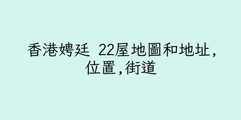 香港娉廷 22屋地圖和地址,位置,街道