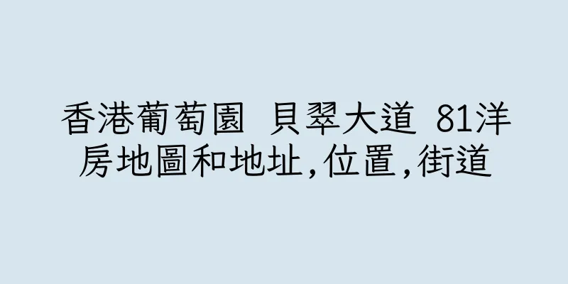 香港葡萄園 貝翠大道 81洋房地圖和地址,位置,街道