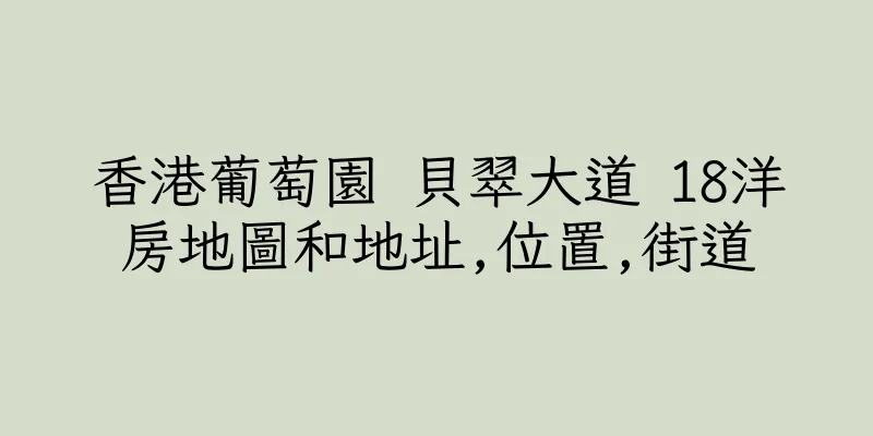 香港葡萄園 貝翠大道 18洋房地圖和地址,位置,街道