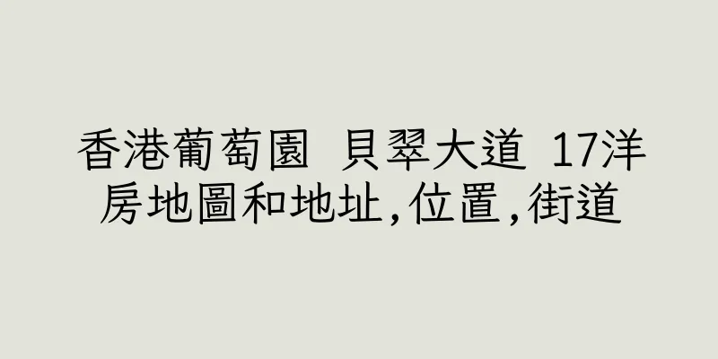 香港葡萄園 貝翠大道 17洋房地圖和地址,位置,街道