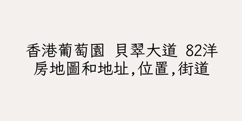 香港葡萄園 貝翠大道 82洋房地圖和地址,位置,街道