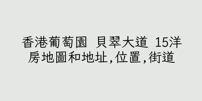 香港葡萄園 貝翠大道 15洋房地圖和地址,位置,街道