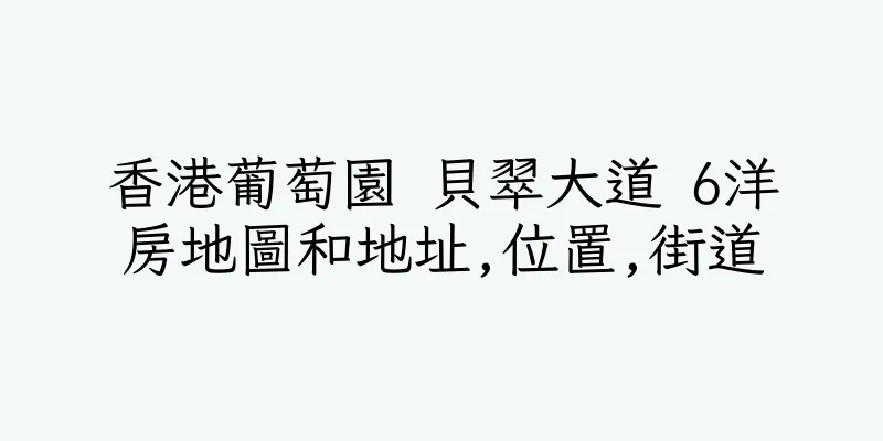 香港葡萄園 貝翠大道 6洋房地圖和地址,位置,街道