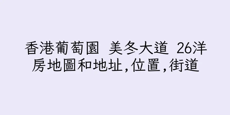 香港葡萄園 美冬大道 26洋房地圖和地址,位置,街道