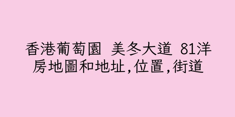 香港葡萄園 美冬大道 81洋房地圖和地址,位置,街道