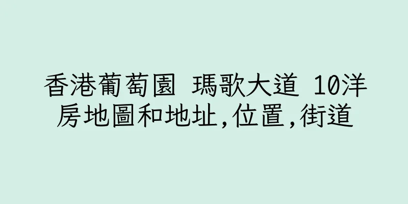 香港葡萄園 瑪歌大道 10洋房地圖和地址,位置,街道