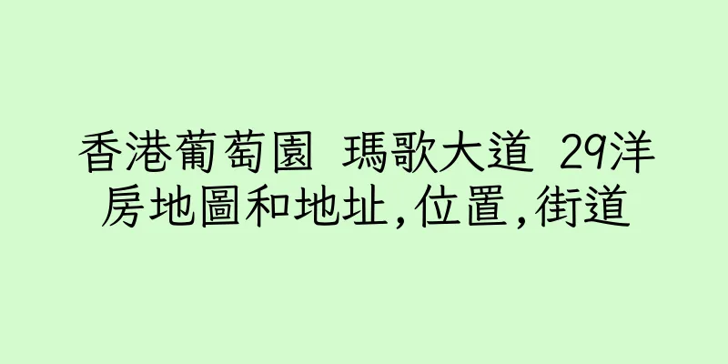 香港葡萄園 瑪歌大道 29洋房地圖和地址,位置,街道