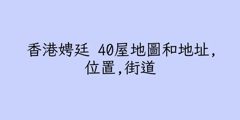 香港娉廷 40屋地圖和地址,位置,街道