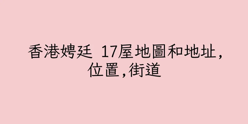 香港娉廷 17屋地圖和地址,位置,街道